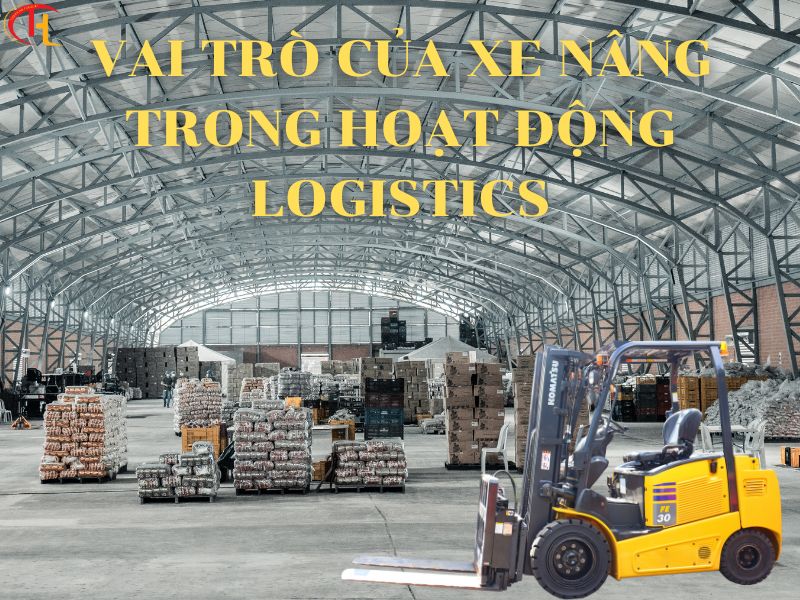 Vai trò xe nâng trong hoạt động logistics