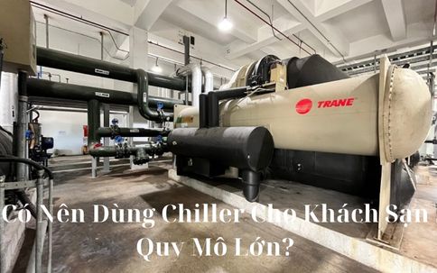 Co-Nen-Dung-Chiller-Cho-Khach-San-Quy-Mo-Lon-1.jpg